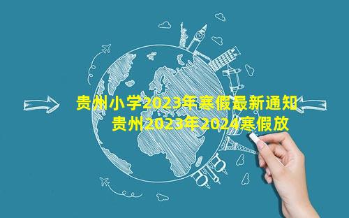 贵州小学2023年寒假最新通知 贵州2023年2024寒假放假时间